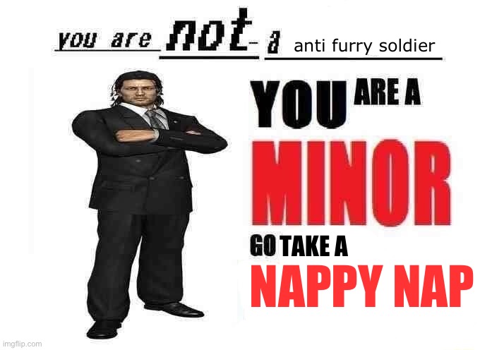 you are not a X | anti furry soldier; TAKE A; NAPPY NAP | image tagged in you are not a x | made w/ Imgflip meme maker