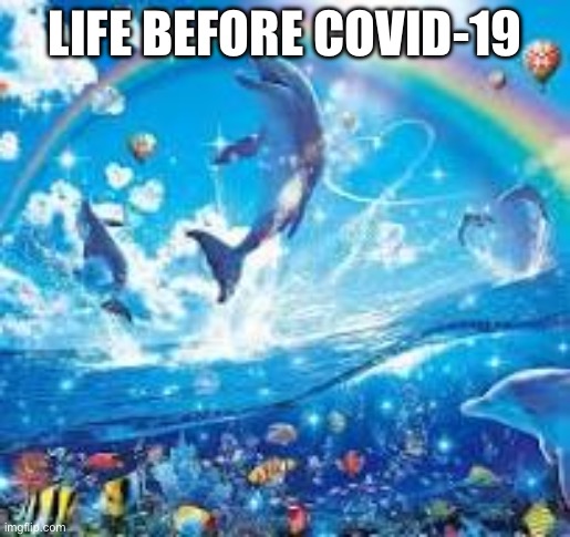 That damn pandemic ruined the f*cking planet | LIFE BEFORE COVID-19 | image tagged in how life feels when,covid-19,life sucks | made w/ Imgflip meme maker