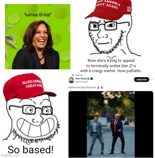 Both the Democrats and the Republicans have cringy memes in their campaigns | Now she's trying to appeal to terminally online Gen Z'rs with a cringy meme. How pathetic. So based! | image tagged in maga so true,kamala harris,donald trump,elon musk,conservative hypocrisy,cringe | made w/ Imgflip meme maker