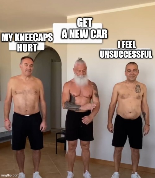 Old sensation | GET A NEW CAR; MY KNEECAPS  HURT; I FEEL UNSUCCESSFUL | image tagged in calisthenics old trio | made w/ Imgflip meme maker