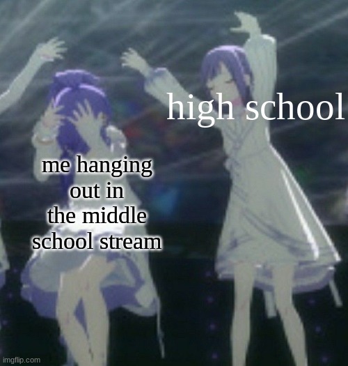 jumpscare | high school; me hanging out in the middle school stream | image tagged in jumpscare | made w/ Imgflip meme maker