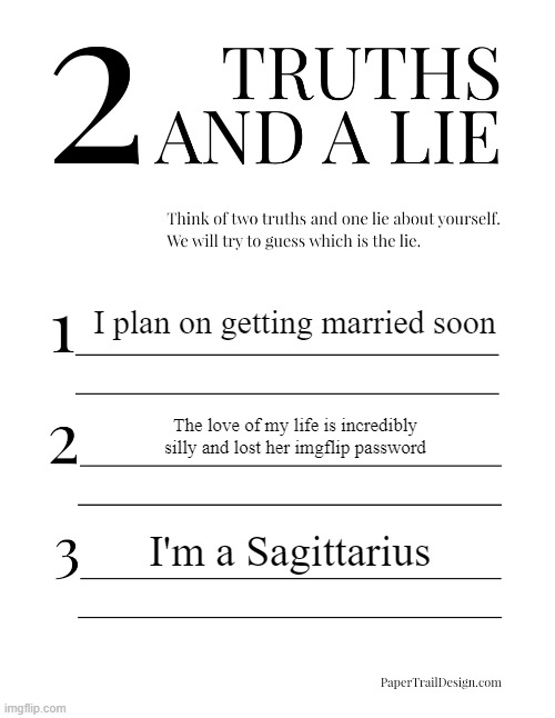 2 Truths and a Lie | I plan on getting married soon; The love of my life is incredibly silly and lost her imgflip password; I'm a Sagittarius | image tagged in 2 truths and a lie | made w/ Imgflip meme maker