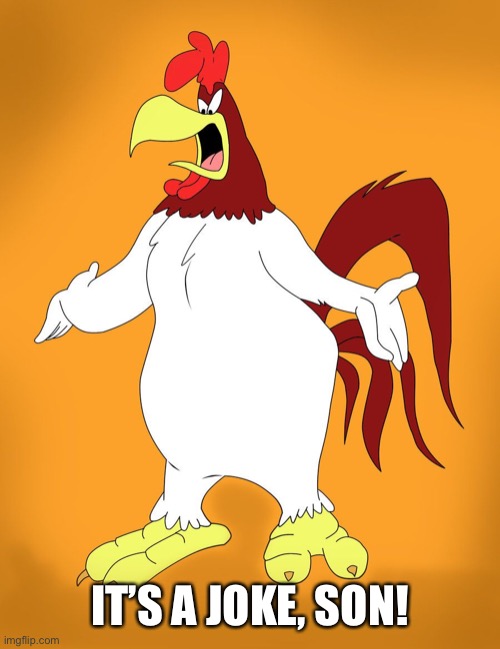 foghorn leghorn | IT’S A JOKE, SON! | image tagged in foghorn leghorn | made w/ Imgflip meme maker