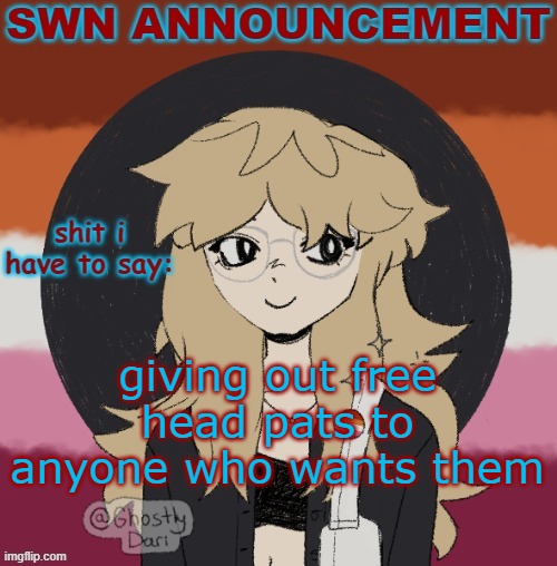 SWN announcement version 3 | giving out free head pats to anyone who wants them | image tagged in swn announcement version 3 | made w/ Imgflip meme maker