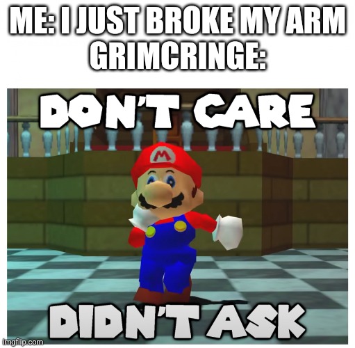 Bro wouldn't care if I was standing on an erupting volcano | ME: I JUST BROKE MY ARM
GRIMCRINGE: | image tagged in don't care didn't ask | made w/ Imgflip meme maker