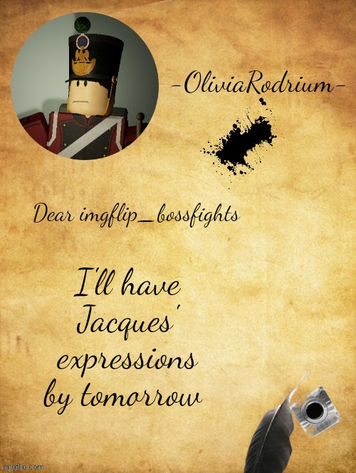 -OliviaRodrium- bossfights announcement temp how fancy !! :0 | I'll have Jacques' expressions by tomorrow | image tagged in -oliviarodrium- bossfights announcement temp how fancy 0 | made w/ Imgflip meme maker