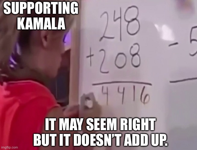 Really? This is the best you got? | SUPPORTING KAMALA; IT MAY SEEM RIGHT BUT IT DOESN’T ADD UP. | image tagged in math girl | made w/ Imgflip meme maker