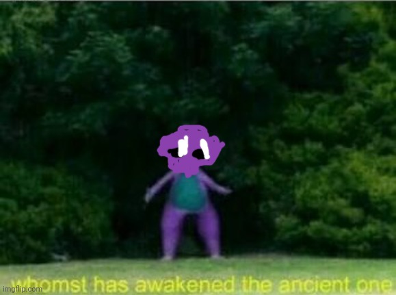 Whomst has awakened the ancient one | image tagged in whomst has awakened the ancient one | made w/ Imgflip meme maker