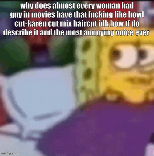 Erm...What the freak | why does almost every woman bad guy in movies have that fucking like bowl cut-karen cut mix haircut idk how tf do describe it and the most annoying voice ever | image tagged in erm what the freak | made w/ Imgflip meme maker