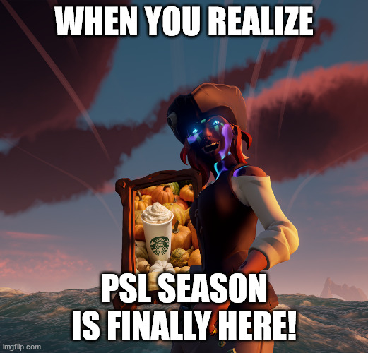 SoT Pirate Happy about PSL Season | WHEN YOU REALIZE; PSL SEASON IS FINALLY HERE! | image tagged in sea of thieves,pumpkin spice,pirate | made w/ Imgflip meme maker