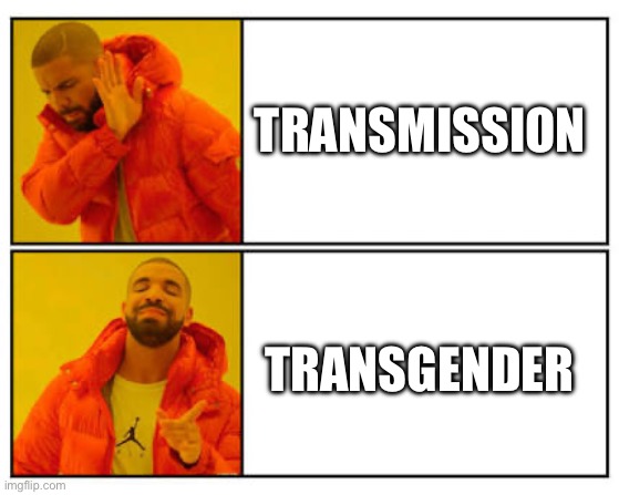 No - Yes | TRANSMISSION; TRANSGENDER | image tagged in no - yes | made w/ Imgflip meme maker