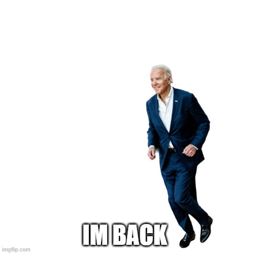 im back | IM BACK | image tagged in joe biden run | made w/ Imgflip meme maker