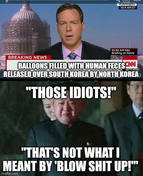 Sad Kim Jong un | BALLOONS FILLED WITH HUMAN FECES RELEASED OVER SOUTH KOREA BY NORTH KOREA; "THOSE IDIOTS!"; "THAT'S NOT WHAT I MEANT BY 'BLOW SHIT UP!'" | image tagged in cnn breaking news template,memes,kim jong un sad | made w/ Imgflip meme maker