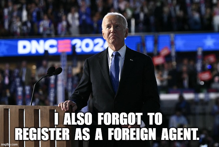 Foreign Agent | I  ALSO  FORGOT  TO  REGISTER  AS  A  FOREIGN  AGENT. | image tagged in joe biden | made w/ Imgflip meme maker