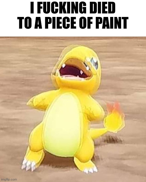 WHEN | I FUCKING DIED TO A PIECE OF PAINT | image tagged in when | made w/ Imgflip meme maker