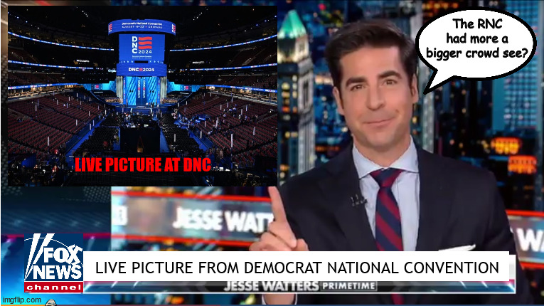 FOXAGANDA | The RNC had more a bigger crowd see? LIVE PICTURE AT DNC; LIVE PICTURE FROM DEMOCRAT NATIONAL CONVENTION | image tagged in 2024 dnc,fox not news,propaganda,jesse watters,lies and hate,putin's pravda | made w/ Imgflip meme maker