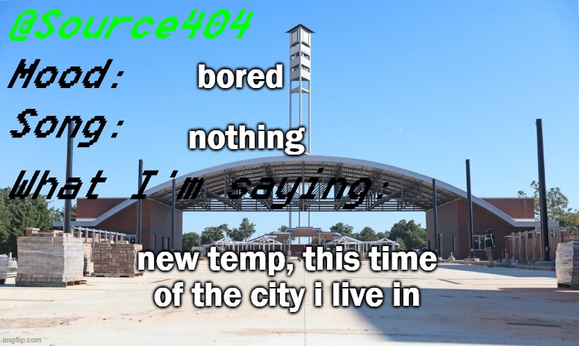 Source's Temp | bored; nothing; new temp, this time of the city i live in | image tagged in source's temp | made w/ Imgflip meme maker