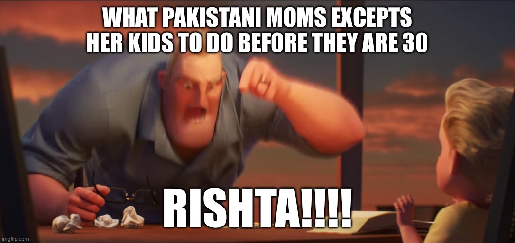 Also rishta means wedding btw | WHAT PAKISTANI MOMS EXCEPTS HER KIDS TO DO BEFORE THEY ARE 30; RISHTA!!!! | image tagged in math is math | made w/ Imgflip meme maker