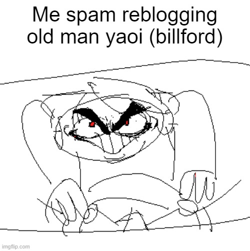 THEY'RE GAY YOUR HONOR!!!!!! | Me spam reblogging old man yaoi (billford) | made w/ Imgflip meme maker