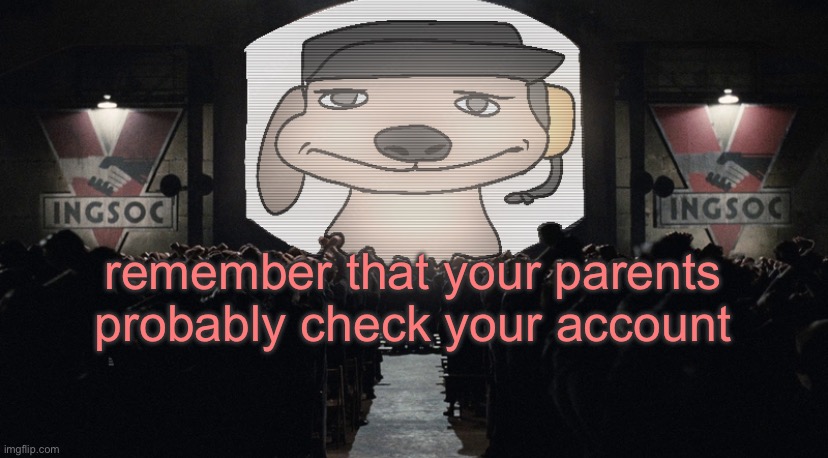 they dont even know lol | remember that your parents probably check your account | image tagged in big chuckle | made w/ Imgflip meme maker