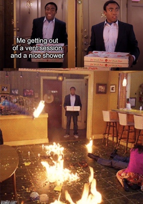 Seriously, wtf happened while I was gone?!? | Me getting out of a vent session and a nice shower | image tagged in surprised pizza delivery | made w/ Imgflip meme maker