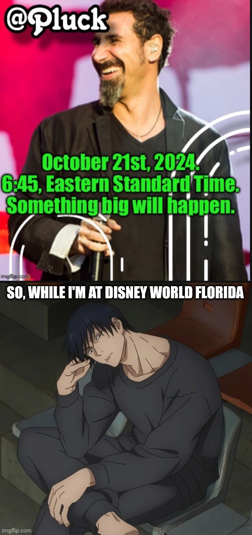 no im serious im going to disney world florida on october half term | SO, WHILE I'M AT DISNEY WORLD FLORIDA | image tagged in toji | made w/ Imgflip meme maker