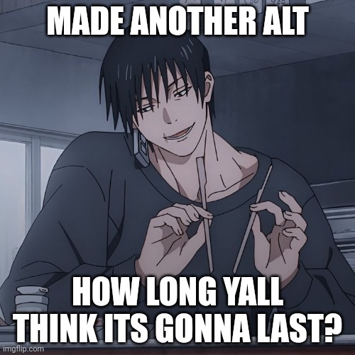 Toji eating | MADE ANOTHER ALT; HOW LONG YALL THINK ITS GONNA LAST? | image tagged in toji eating | made w/ Imgflip meme maker