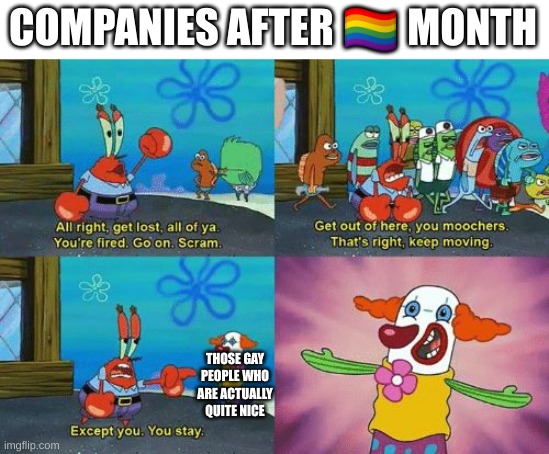 I mean, gay people can be nice too | COMPANIES AFTER 🏳‍🌈 MONTH; THOSE GAY PEOPLE WHO ARE ACTUALLY QUITE NICE | image tagged in except you you stay | made w/ Imgflip meme maker