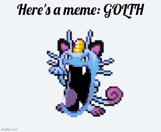 Golth | Here's a meme: GOLTH | image tagged in golth | made w/ Imgflip meme maker