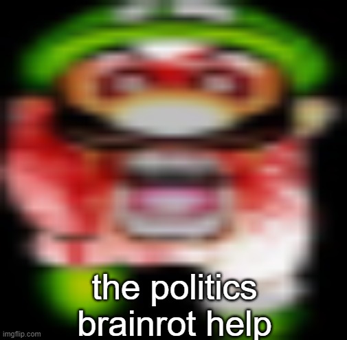 im having a politics attack giveme a minion meme asap | the politics brainrot help | image tagged in matilgeie | made w/ Imgflip meme maker