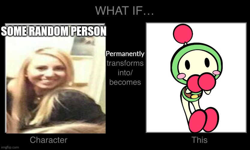 What if Somebody Permanently Turned into Green Bomber | SOME RANDOM PERSON; Permanently | image tagged in mtm,ftm,green bomber,bomberman,video game character tf,willing tf | made w/ Imgflip meme maker