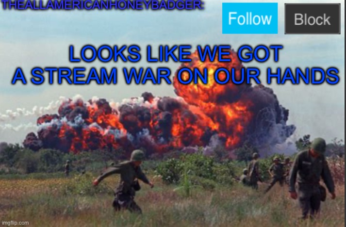 Politics MSMG war | LOOKS LIKE WE GOT A STREAM WAR ON OUR HANDS | image tagged in theallamericanhoneybadger announcement template v2 | made w/ Imgflip meme maker