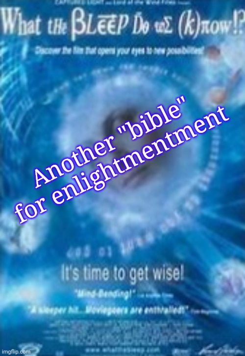 New Age Meets Quantum Physics: What the Bleep Do We Know? | Another "bible" for enlightmentment | image tagged in new age,quantum physics,spirituality,healing,mental health,enlightenment | made w/ Imgflip meme maker