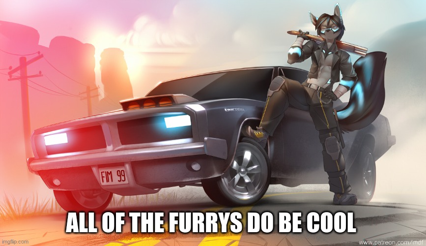 the furry will know | ALL OF THE FURRYS DO BE COOL | image tagged in the furry will know | made w/ Imgflip meme maker