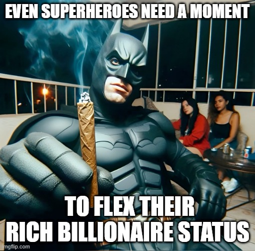 superheroes | EVEN SUPERHEROES NEED A MOMENT; TO FLEX THEIR RICH BILLIONAIRE STATUS | image tagged in memes | made w/ Imgflip meme maker