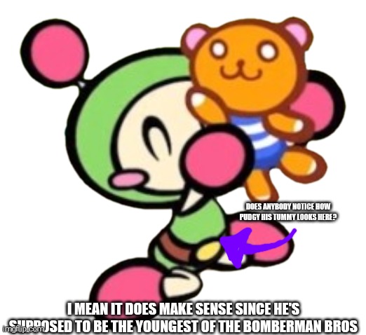 Green Bomber's Adorable Pudgy Tummy | DOES ANYBODY NOTICE HOW PUDGY HIS TUMMY LOOKS HERE? I MEAN IT DOES MAKE SENSE SINCE HE'S SUPPOSED TO BE THE YOUNGEST OF THE BOMBERMAN BROS | image tagged in green bomber,super bomberman r,shitpost,pudgy tummy,pointing something out,how did you not notice this | made w/ Imgflip meme maker