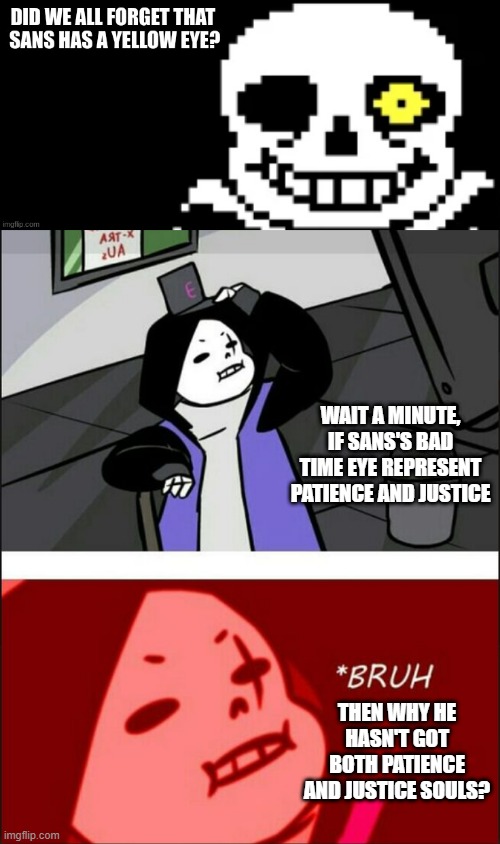 Wut | WAIT A MINUTE, IF SANS'S BAD TIME EYE REPRESENT PATIENCE AND JUSTICE; THEN WHY HE HASN'T GOT BOTH PATIENCE AND JUSTICE SOULS? | image tagged in epic sans bruh,undertale,wut | made w/ Imgflip meme maker