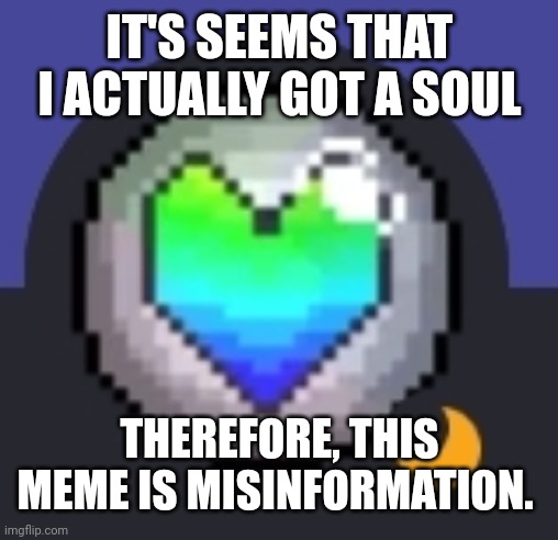 IT'S SEEMS THAT I ACTUALLY GOT A SOUL THEREFORE, THIS MEME IS MISINFORMATION. | made w/ Imgflip meme maker