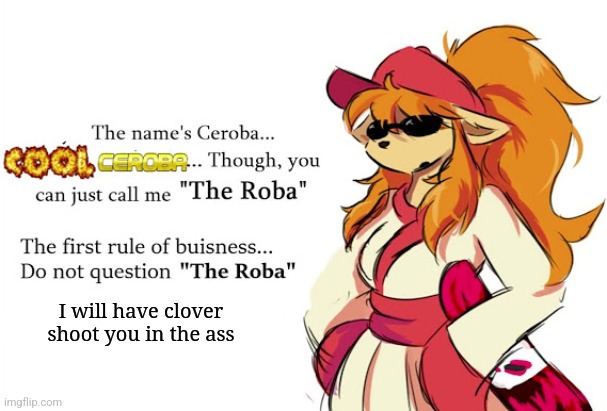 The roobs | I will have clover shoot you in the ass | image tagged in the roobs | made w/ Imgflip meme maker