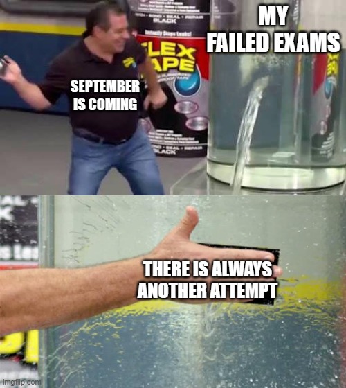 University be like | MY FAILED EXAMS; SEPTEMBER IS COMING; THERE IS ALWAYS ANOTHER ATTEMPT | image tagged in flex tape | made w/ Imgflip meme maker