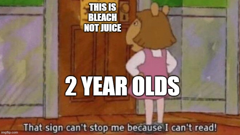 that sign can't stop me because I can't read | THIS IS BLEACH NOT JUICE; 2 YEAR OLDS | image tagged in that sign can't stop me because i can't read | made w/ Imgflip meme maker