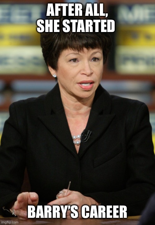 valerie jarrett | AFTER ALL, SHE STARTED BARRY’S CAREER | image tagged in valerie jarrett | made w/ Imgflip meme maker