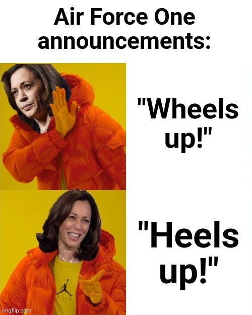 Kamala Harris Hotline Bling | "Wheels up!" Air Force One
announcements: "Heels up!" | image tagged in kamala harris hotline bling | made w/ Imgflip meme maker