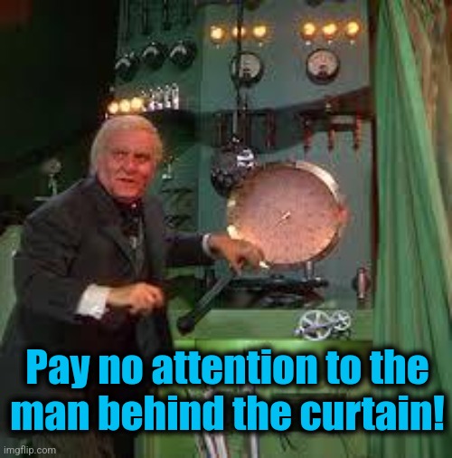 pay no attention to the man behind the curtain | Pay no attention to the
man behind the curtain! | image tagged in pay no attention to the man behind the curtain | made w/ Imgflip meme maker