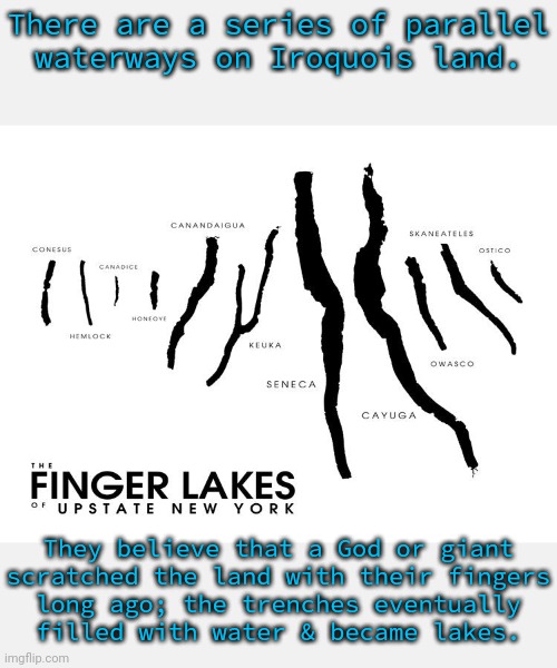 A 6-fingered giant, to be pedantic. | There are a series of parallel waterways on Iroquois land. They believe that a God or giant
scratched the land with their fingers
long ago; the trenches eventually
filled with water & became lakes. | image tagged in geology,myth,native american | made w/ Imgflip meme maker