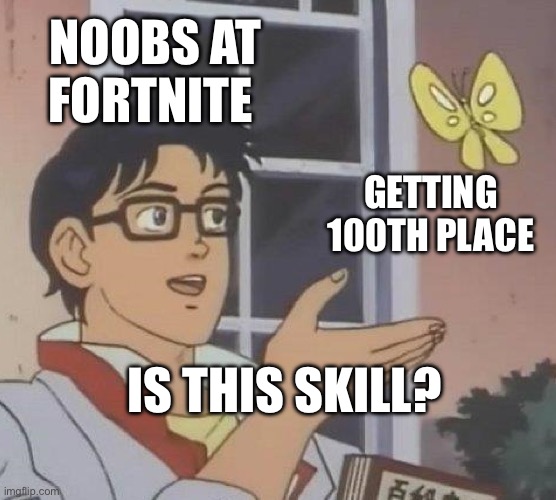 Bruh | NOOBS AT FORTNITE; GETTING 100TH PLACE; IS THIS SKILL? | image tagged in memes,is this a pigeon,fortnite meme,noob | made w/ Imgflip meme maker