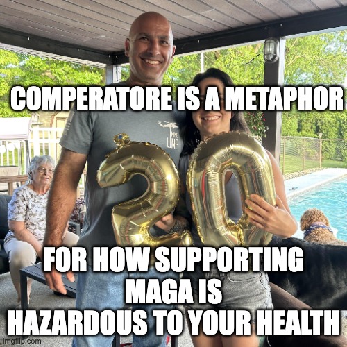 maga is hazardous to your health | COMPERATORE IS A METAPHOR; FOR HOW SUPPORTING MAGA IS HAZARDOUS TO YOUR HEALTH | image tagged in maga,butler pa,trump,politics,election 2024 | made w/ Imgflip meme maker