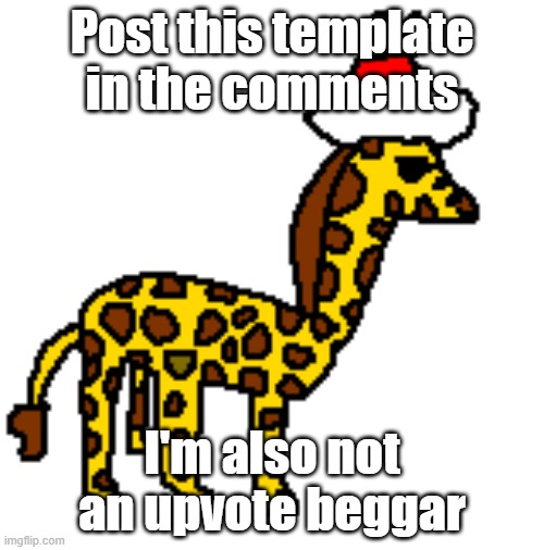 Repost | Post this template in the comments; I'm also not an upvote beggar | image tagged in christmas giraffe bob | made w/ Imgflip meme maker