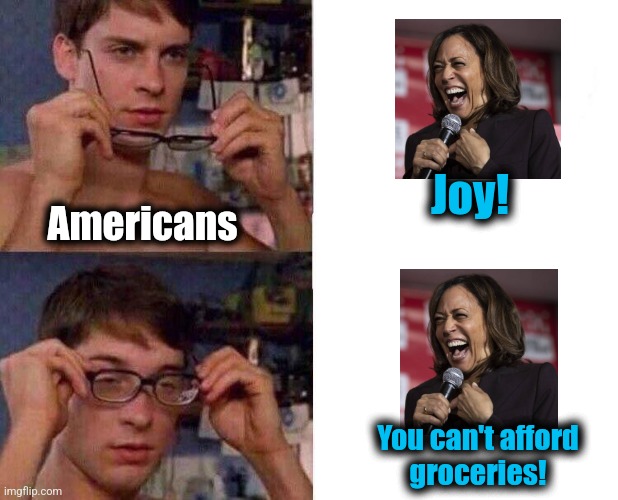 Americans with glasses: corporate greed started on 1/20/2021 | Joy! Americans; You can't afford
groceries! | image tagged in spiderman glasses,kamala harris,democrats,inflation,diversity hyena,team biden | made w/ Imgflip meme maker