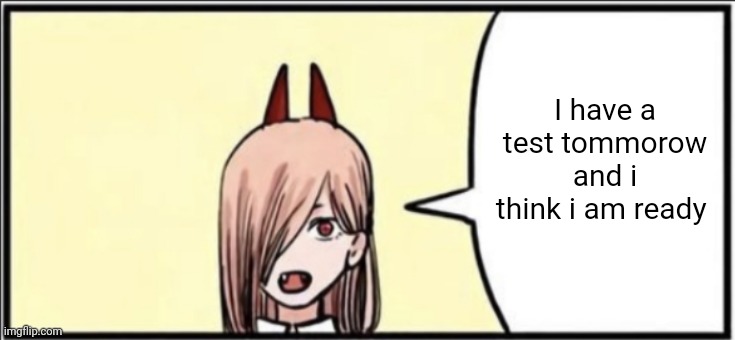 Misaki seprate template from now yayyyyyyyyyyyyyyyyyyyyyyyyyyyyyyyyyyyyyyyyy | I have a test tommorow and i think i am ready | image tagged in power blank | made w/ Imgflip meme maker